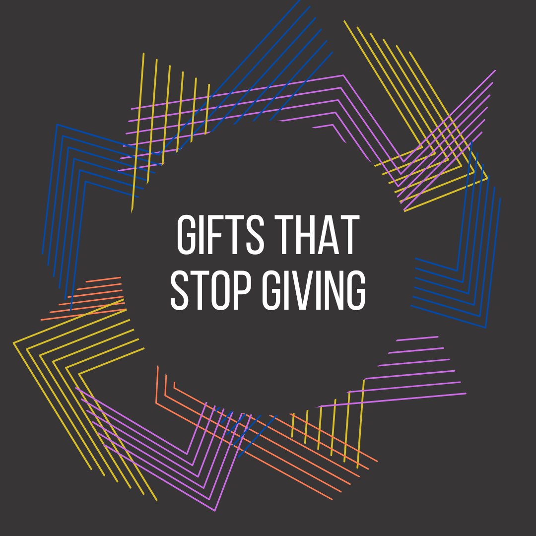 Gifts That Stop Giving
