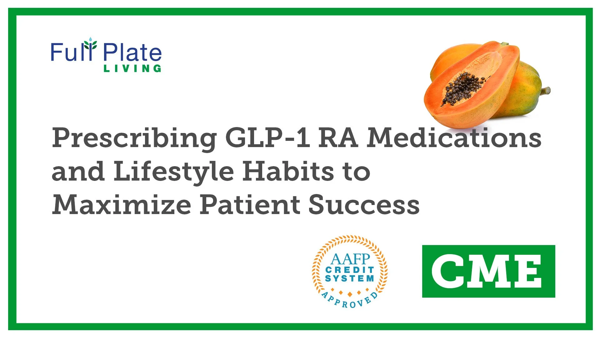 A flyer titled "Prescribing GLP-1 RA Medications and Lifestyle Habits to Maximize Patient Success" with a papaya fruit illustration and logos for Full Plate Living, AAFP Credit System Approved, and CME.