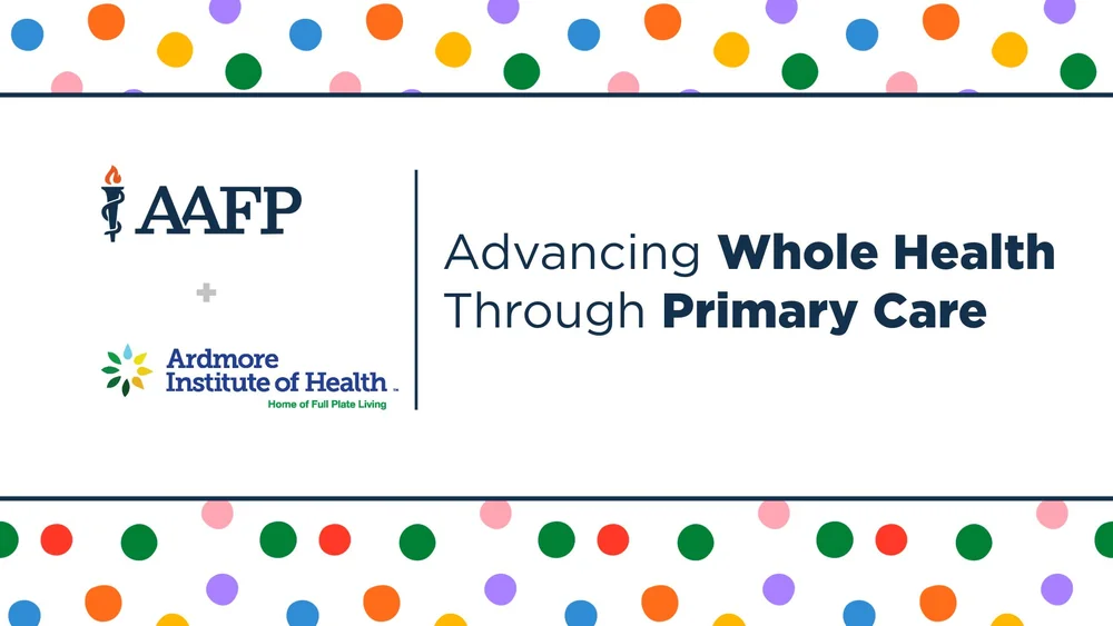 AAFP and Ardmore Institute of Health: Advancing Whole Health Through ...
