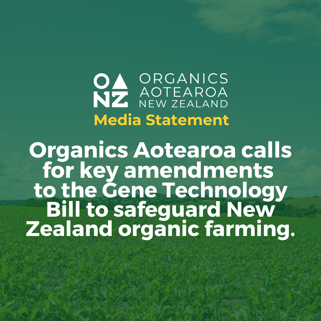 MEDIA STATEMENT: Organics Aotearoa NZ calls for key amendments to the Gene Technology Bill to safeguard New Zealand organic farming.