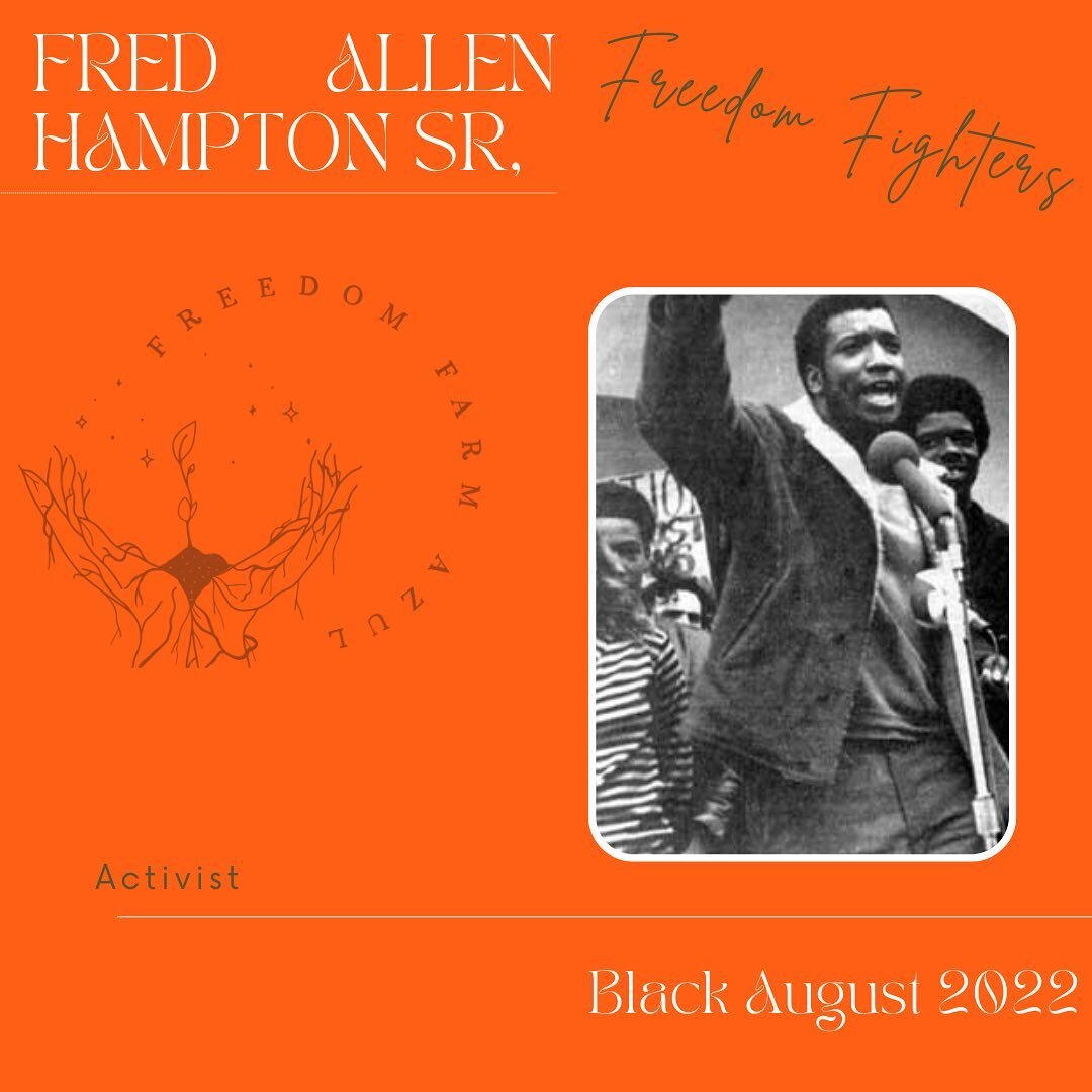&quot;Fredrick Allen Hampton Sr. was born in Argo, Illinois, on Aug. 30, 1948. As a teen, Hampton&nbsp;led&nbsp;organizing efforts with community leaders to integrate recreational facilities and to start a summer jobs program. During the mid-60s, Ham