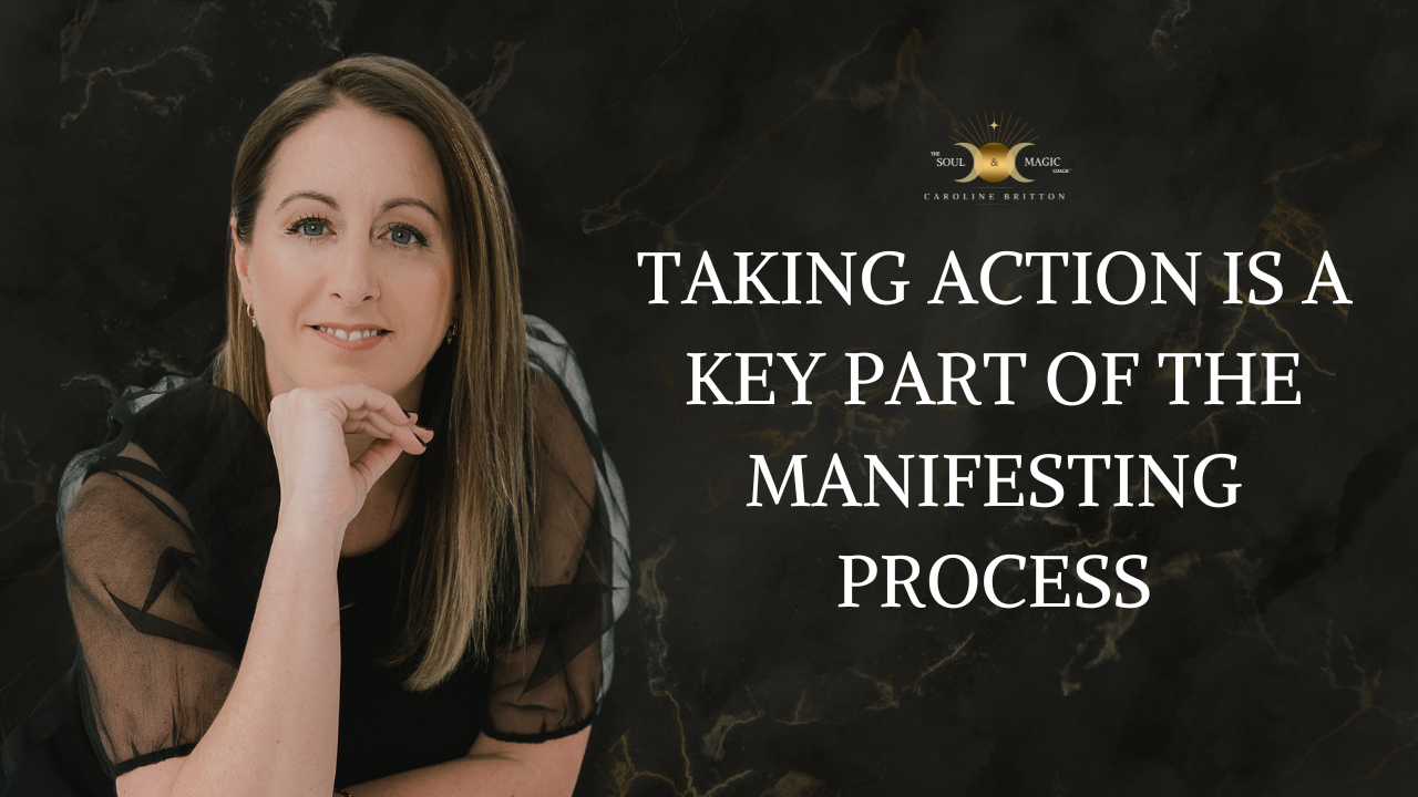 TAKING ACTION IS A KEY PART OF THE MANIFESTING PROCESS