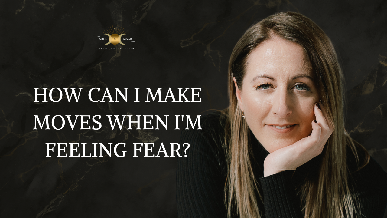 HOW CAN I MAKE MOVES WHEN I'M FEELING FEAR?