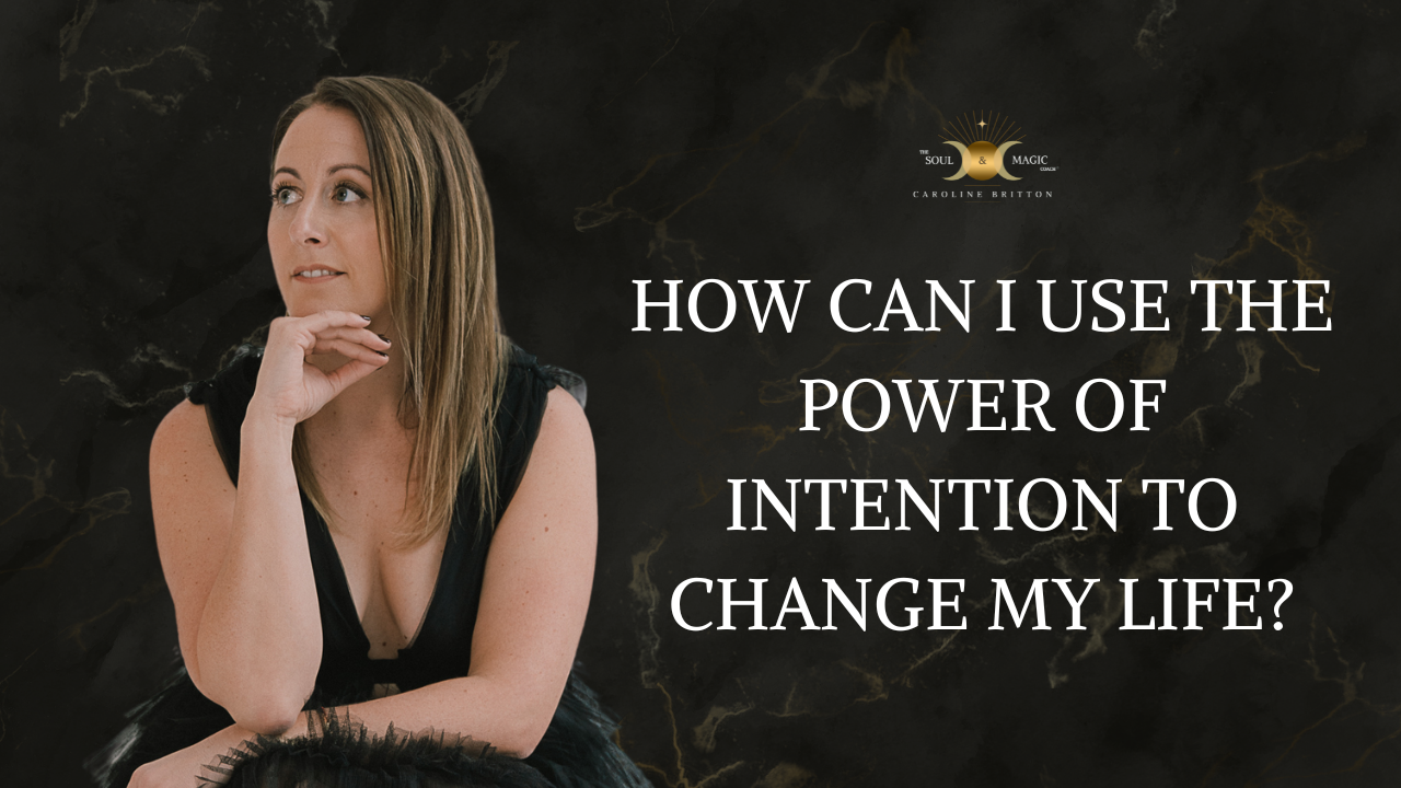 HOW CAN I USE THE POWER OF INTENTION TO CHANGE MY LIFE