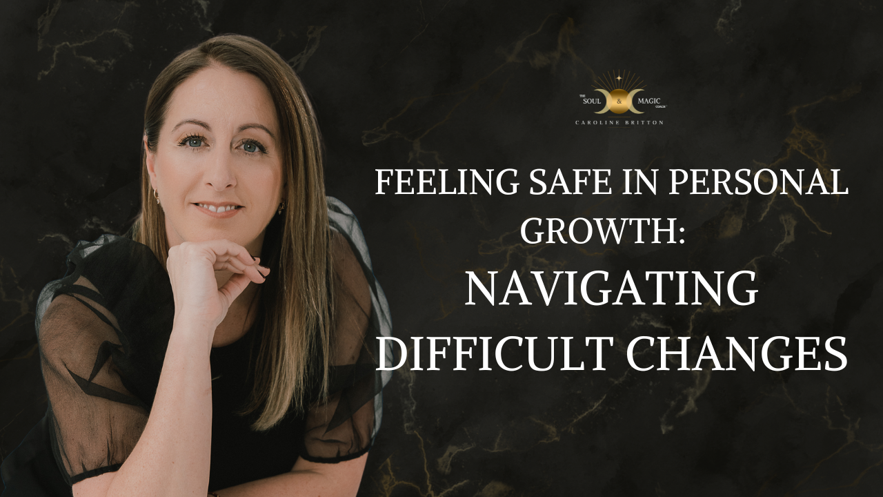 Feeling Safe in Personal Growth I Navigating Difficult Changes