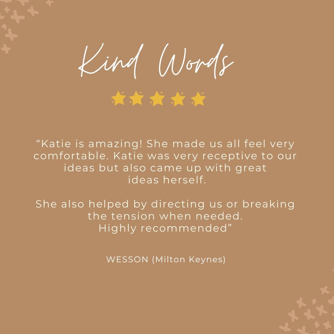 &quot;Katie is amazing! She made us all feel very comfortable. Katie was very receptive to our ideas but also came up with great ideas herself.
She also helped by directing us or breaking the tension when needed. Highly recommended&quot;

Thank you W