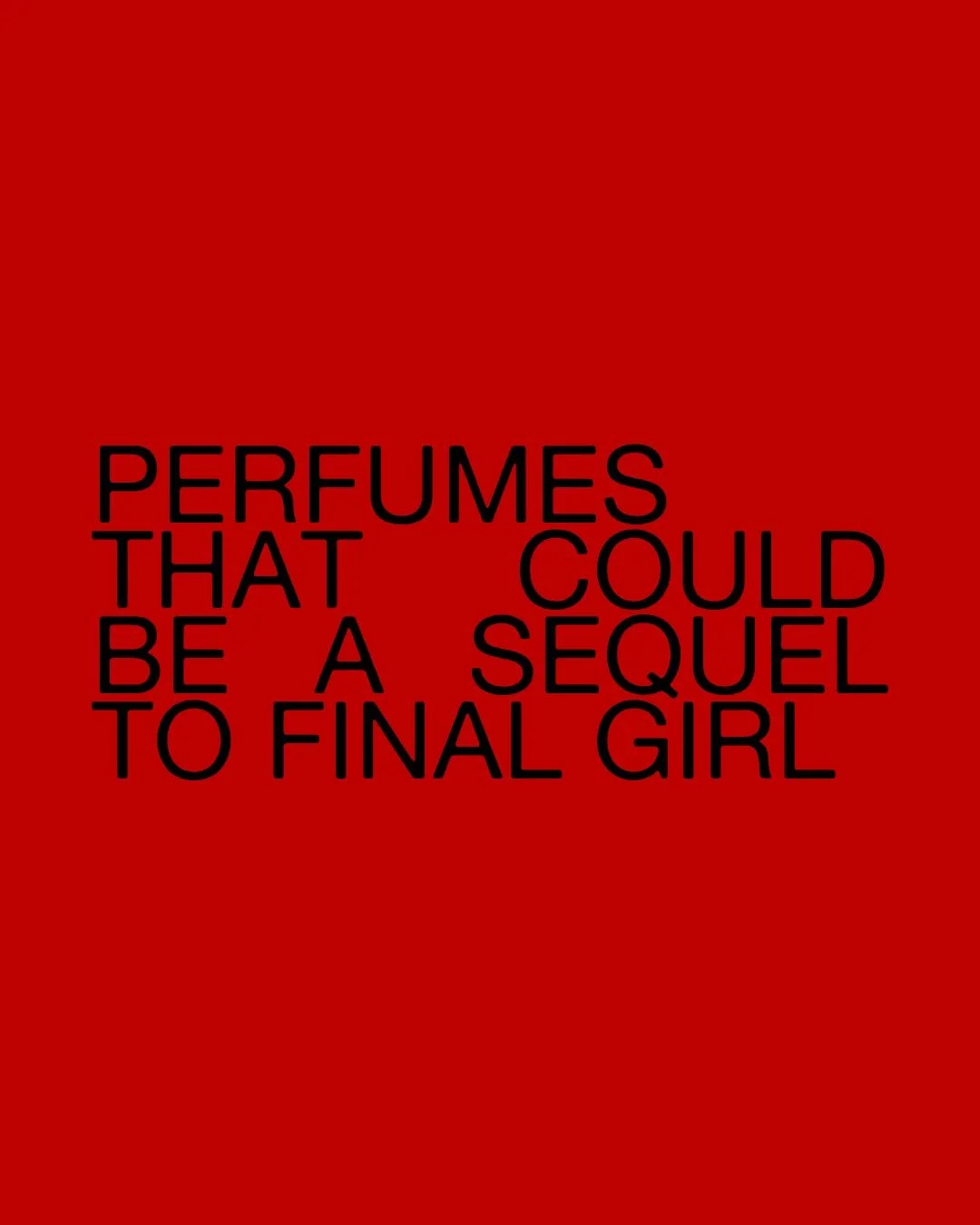 I&rsquo;m always brainstorming fragrance concepts and even though it&rsquo;s easier said than done, here are the ones I can&rsquo;t stop thinking about. Inspired by horror, of course.

Which one would you want to see come to life next Halloween?