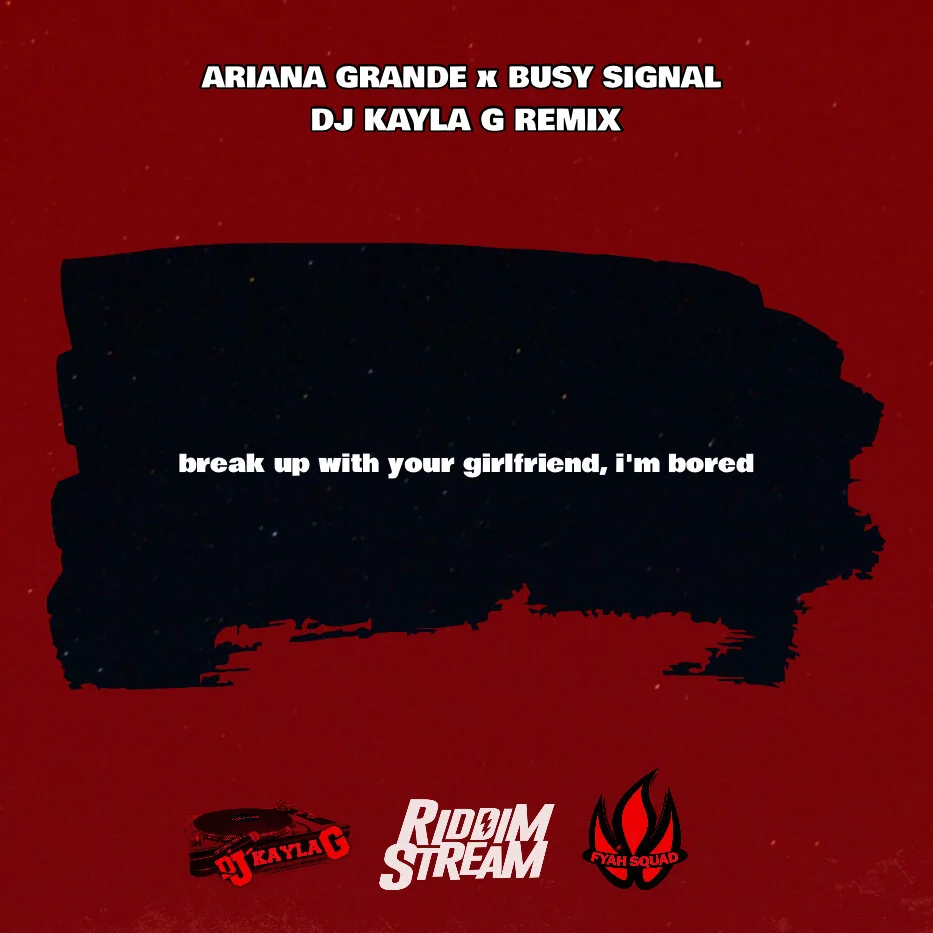 Ariana Grande x Busy Signalbreak up with your girlfriend, i’m bored (DJ Kayla G Remix