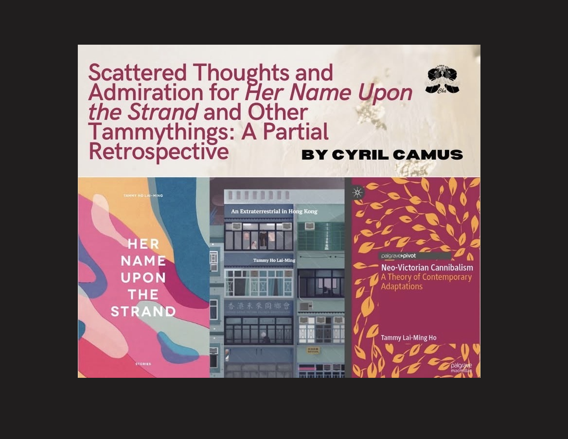 « Scattered Thoughts and Admiration for ‘Her Name Upon the Strand’ and Other Tammythings: A Partial Retrospective » by Cyril Camus in ‘Cha: An Asian Literary Journal’ (14 August, 2026)