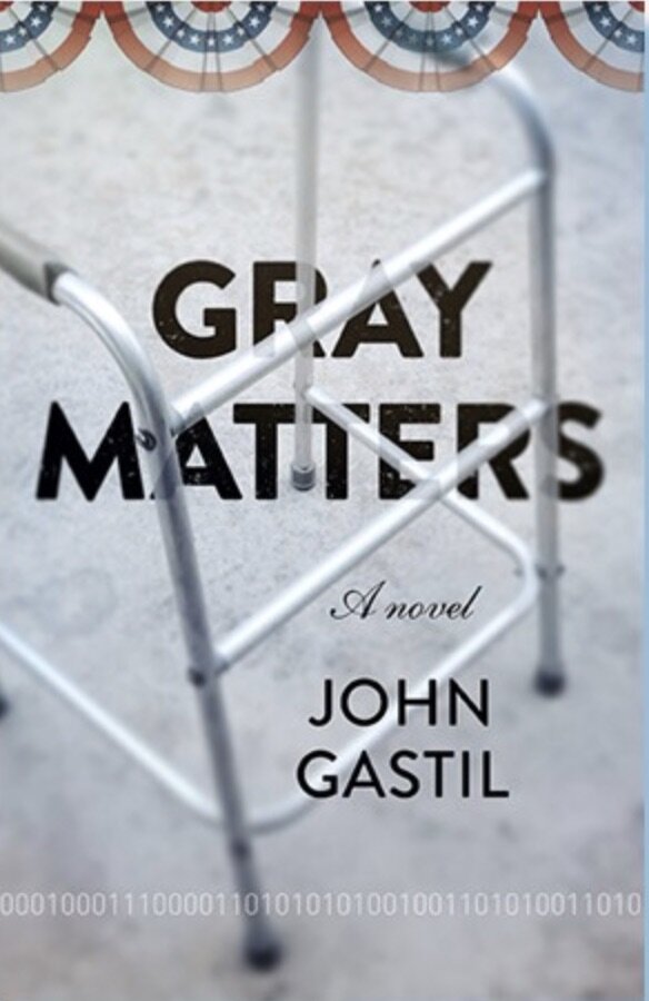 Gray Matters: A Novel by John Gastil