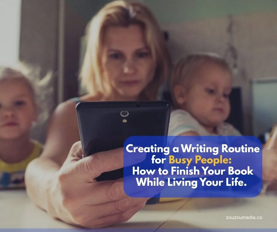 Creating a Writing Routine for Busy People: How to Finish Your Book While Living Your Life