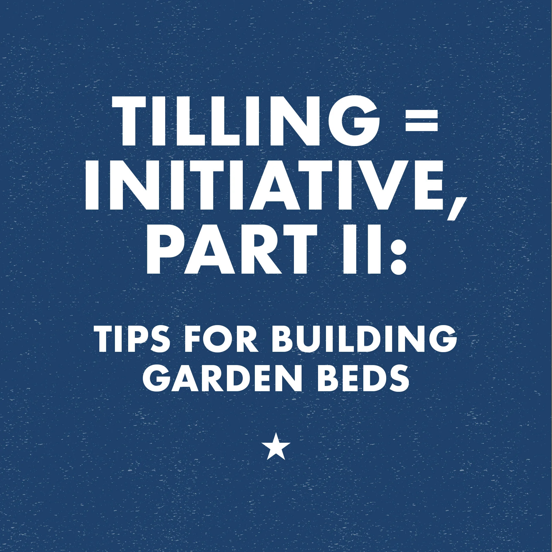 Tilling = Initiative, Part II: Tips For Building Garden Beds