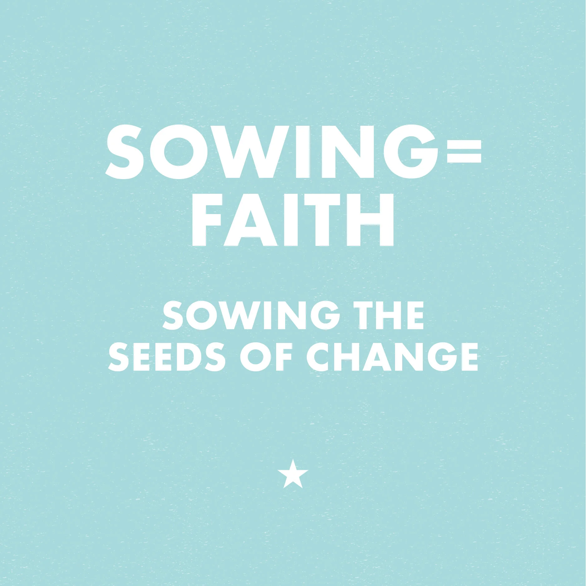Sowing = Faith: Sowing the Seeds of Change