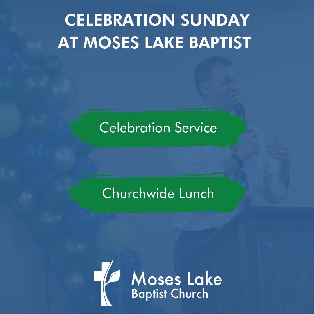 If you consider Moses Lake Baptist Church your church, we would love for you to join us this weekend for our Celebration Sunday! We will have a great time of fellowship, singing, and hearing the Word of God preached. After the service, we will be mee