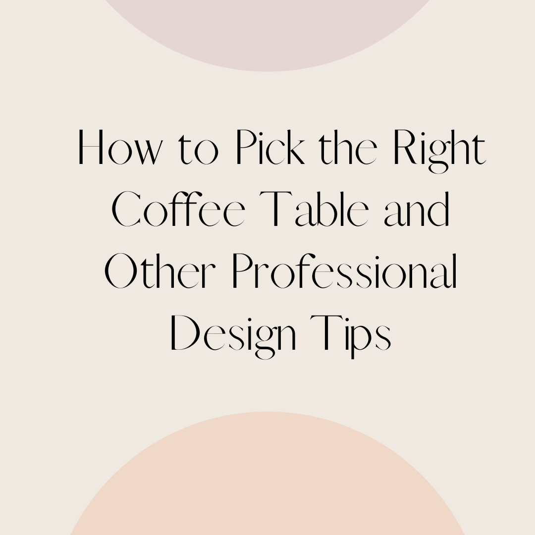 How to Pick the Right Coffee Table and Other Professional Design Tips