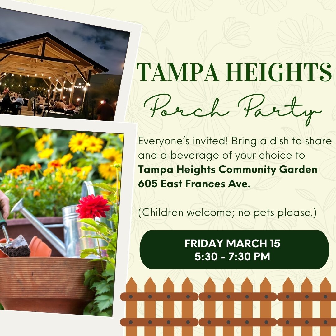 Join us at the Tampa Heights Community Garden 🌿 on Friday, March 15, from 5:30 - 7:30 PM for a Tampa Heights Porch Party. Don't forget to bring your favorite dish to share!