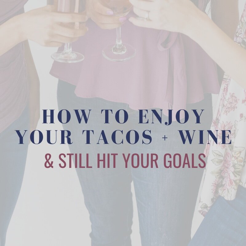 How to Enjoy Tacos + Wine &amp; Still Hit Your Goals