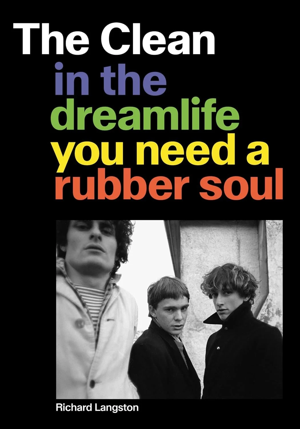 The Clean: In the Dreamlife You Need a Rubber Soul by Richard Langston (Feral House)