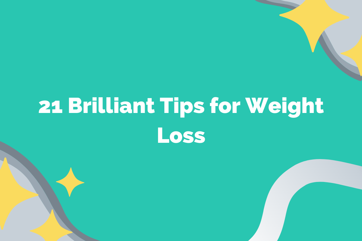 21 Brilliant Tips for Weight Loss