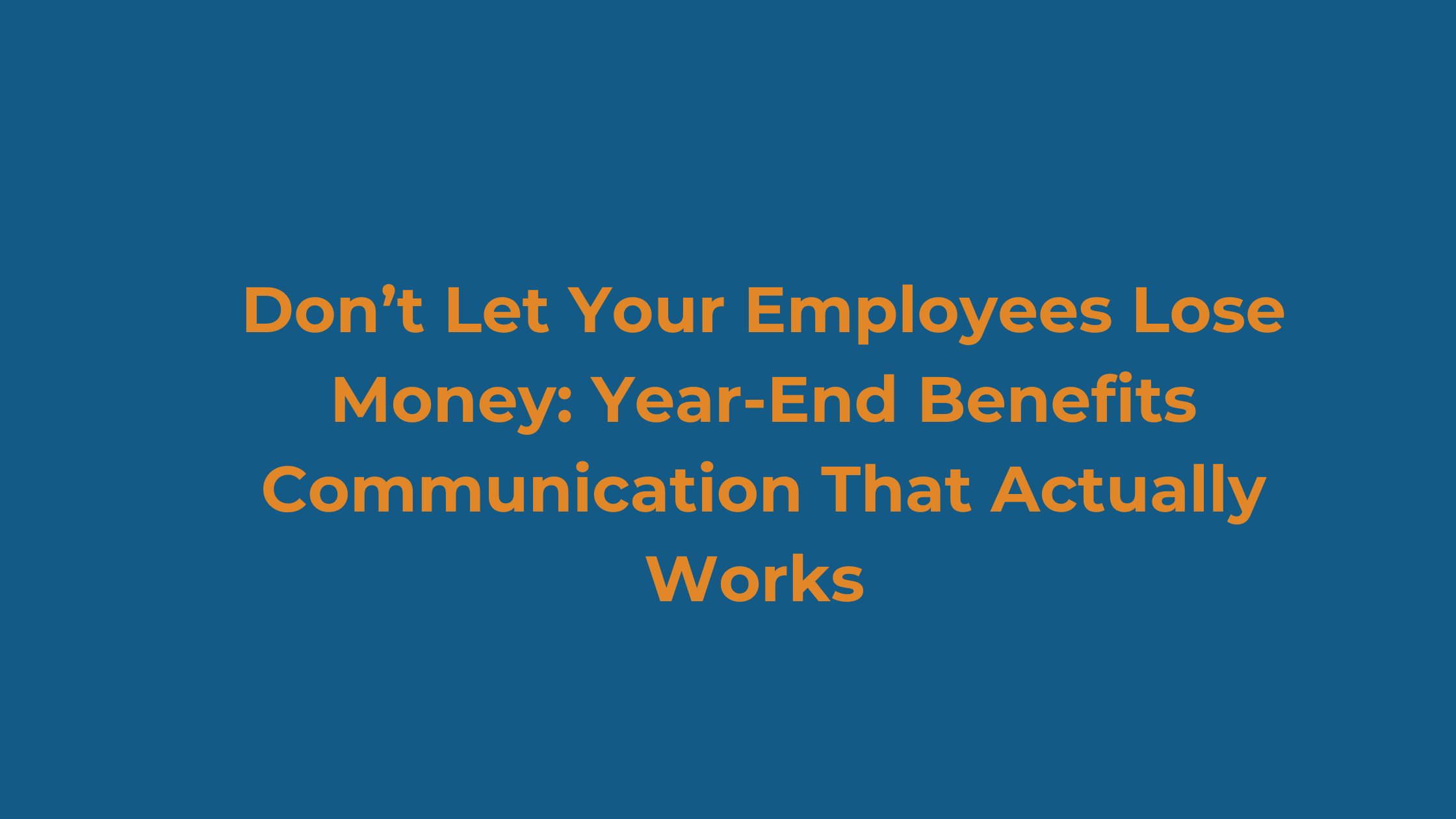 Don’t Let Your Employees Lose Money: Year-End Benefits Communication That Actually Works&nbsp;
