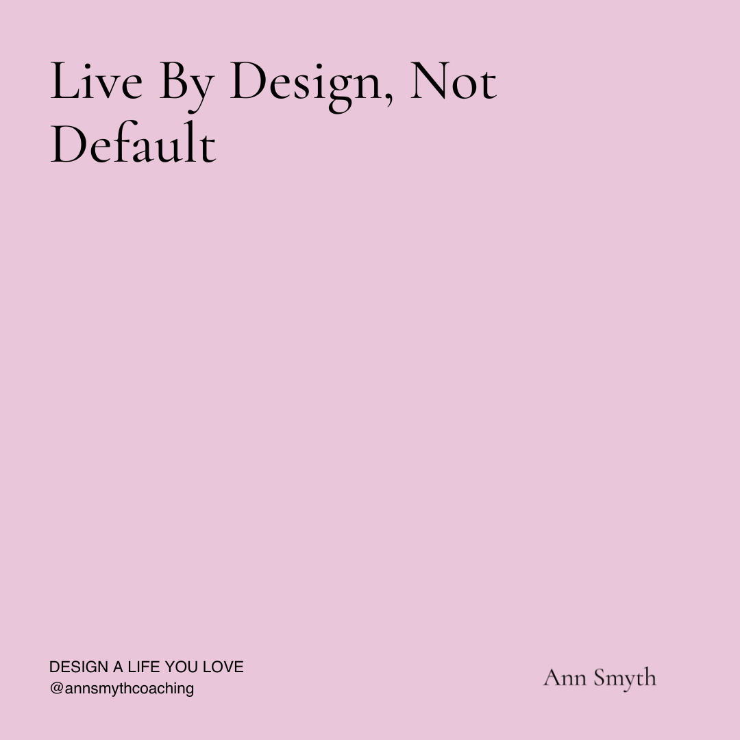 Live By Design, Not Default: Conscious Choice