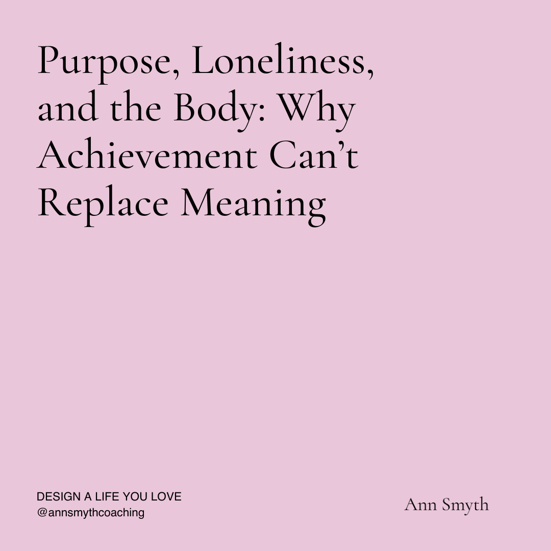 Purpose, Loneliness, and the Body: Why Achievement Can’t Replace Meaning