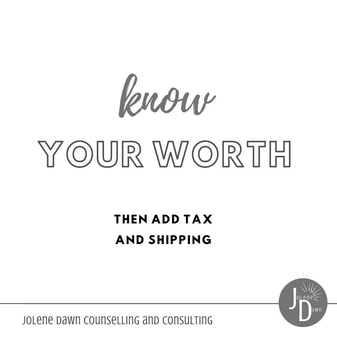 And in BC that&rsquo;s 12% thank you! If you don&rsquo;t value you, no one else will.  Or... perhaps only someone looking for a Dollar Store bargain will.  And you are definitely more worthy than that! 

Remember, this is your worth with yourself, wi
