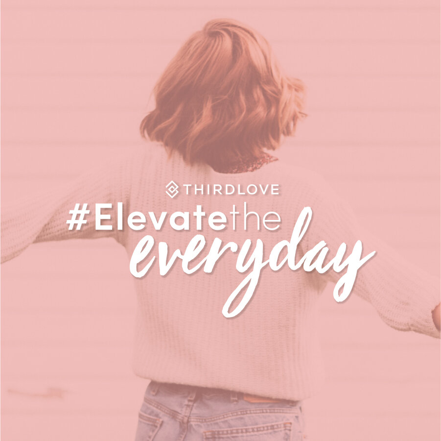 ThirdLove #ElevateTheEverday Campaign