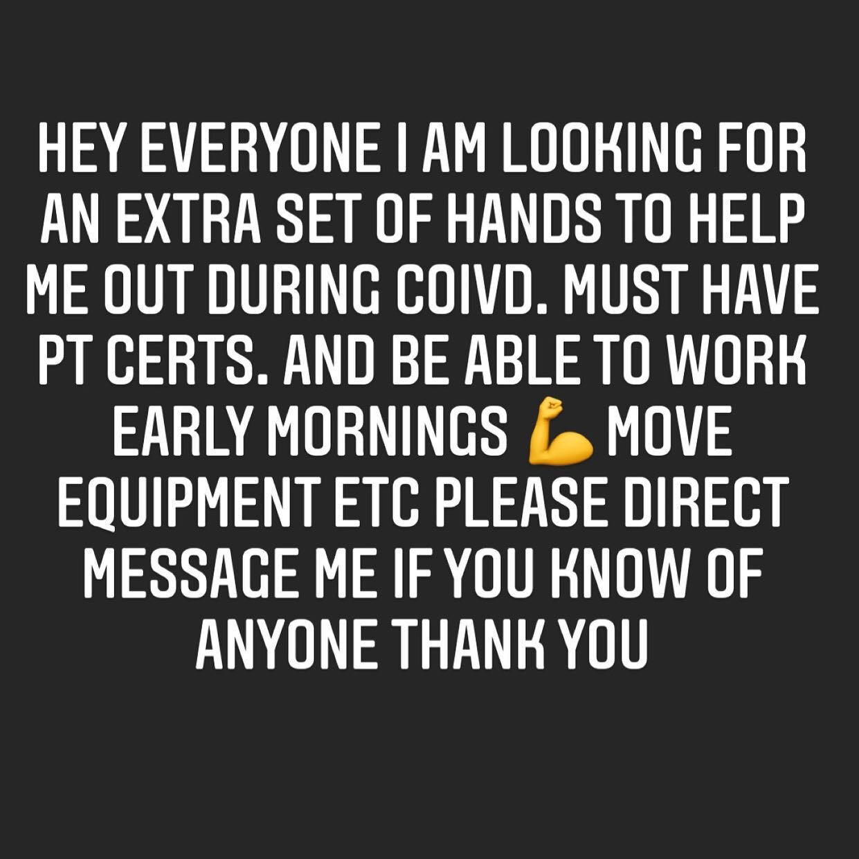 HEY EVERYONE I AM LOOKING FOR AN EXTRA SET OF HANDS TO HELP ME OUT DURING COIVD. MUST HAVE PT CERTS. AND BE ABLE TO WORK EARLY MORNINGS 💪 THANK YOU DINNY