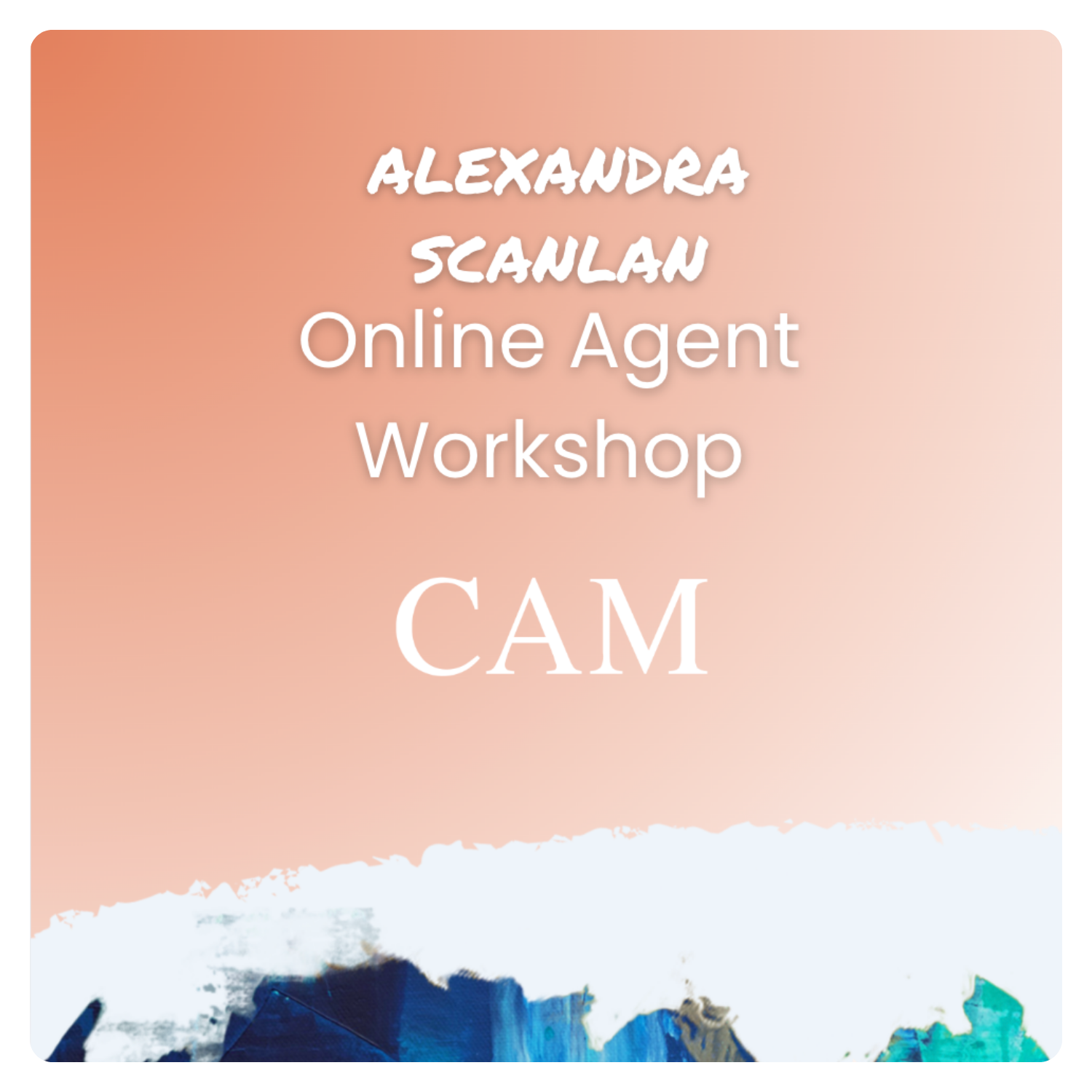 Alexandra Scanlan (CAM) Agent Workshop