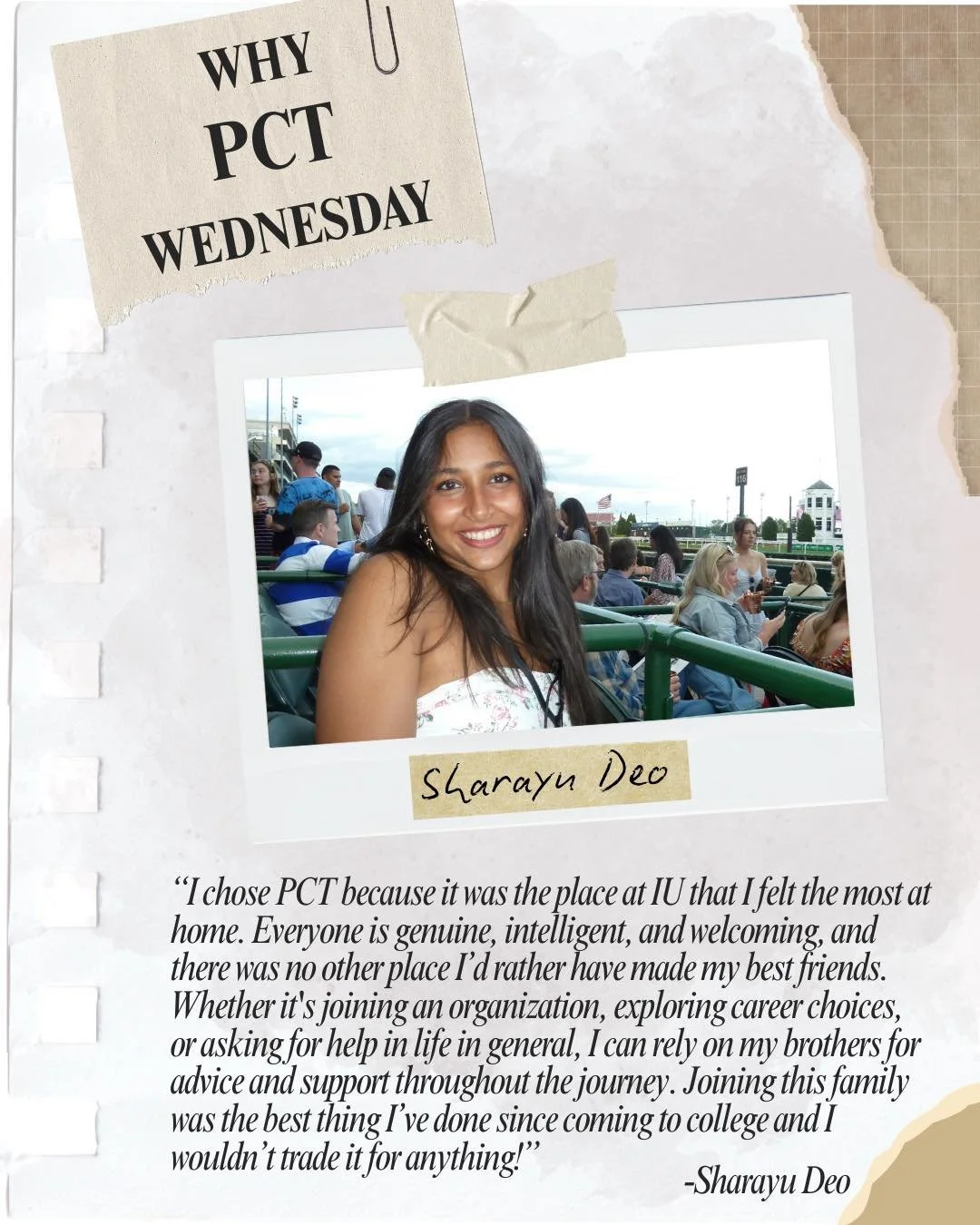 Why PCT Wednesday 📝

From Sharayu Deo, a rising sophomore and member of our Spring &lsquo;25 pledge class!

She states, &ldquo;I chose PCT because it was the place at IU that I felt the most at home. Everyone is genuine, intelligent, and welcoming, 