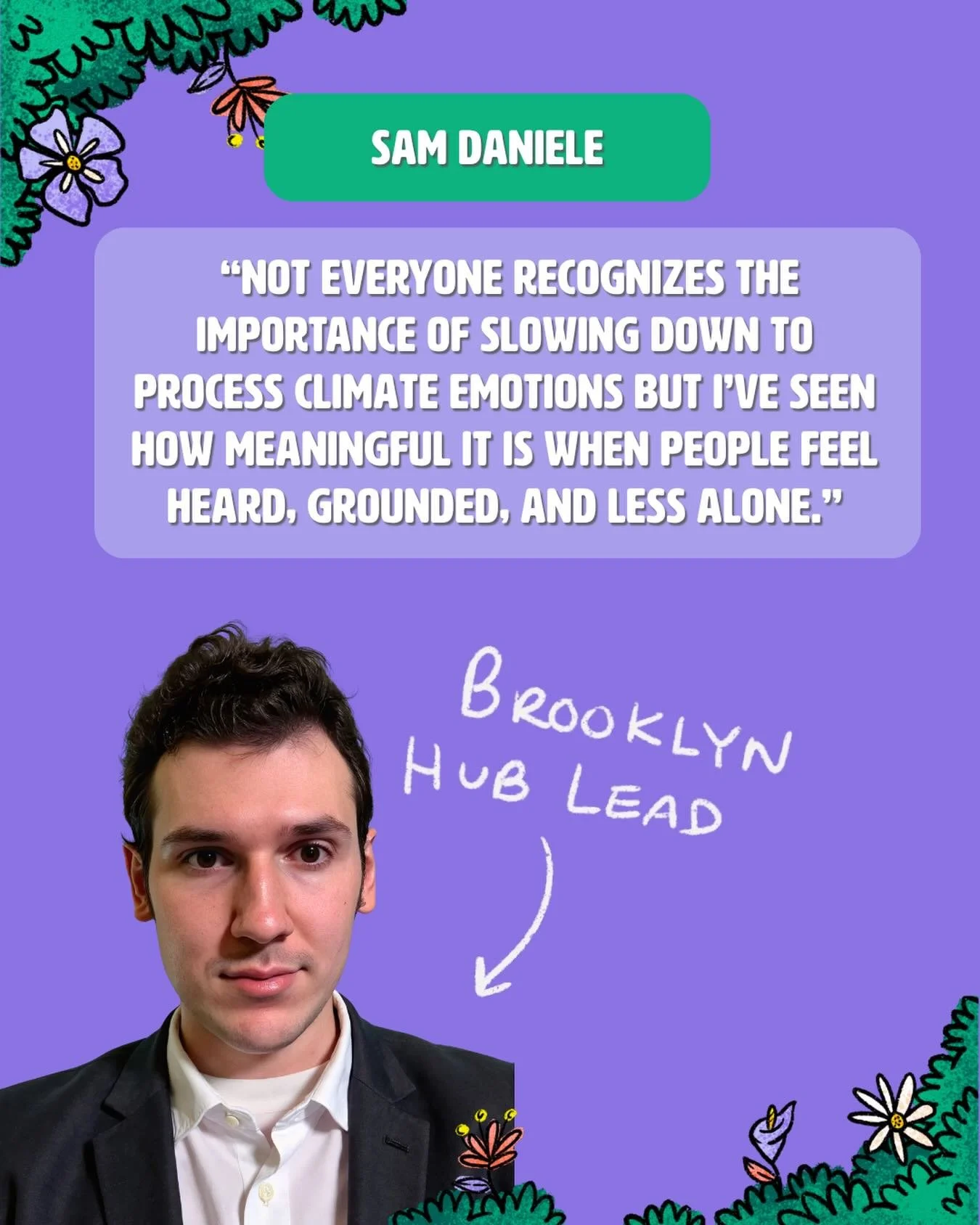 Curious about our climate caf&eacute; hub leads? 🌳

✨ Sam Daniele is our Brooklyn Hub Lead

Sam is the Hub Lead of Climate Cafe South Brooklyn, an open community space run through the Marine Park Young Adults Association (MPYAA). MPYAA is a social a