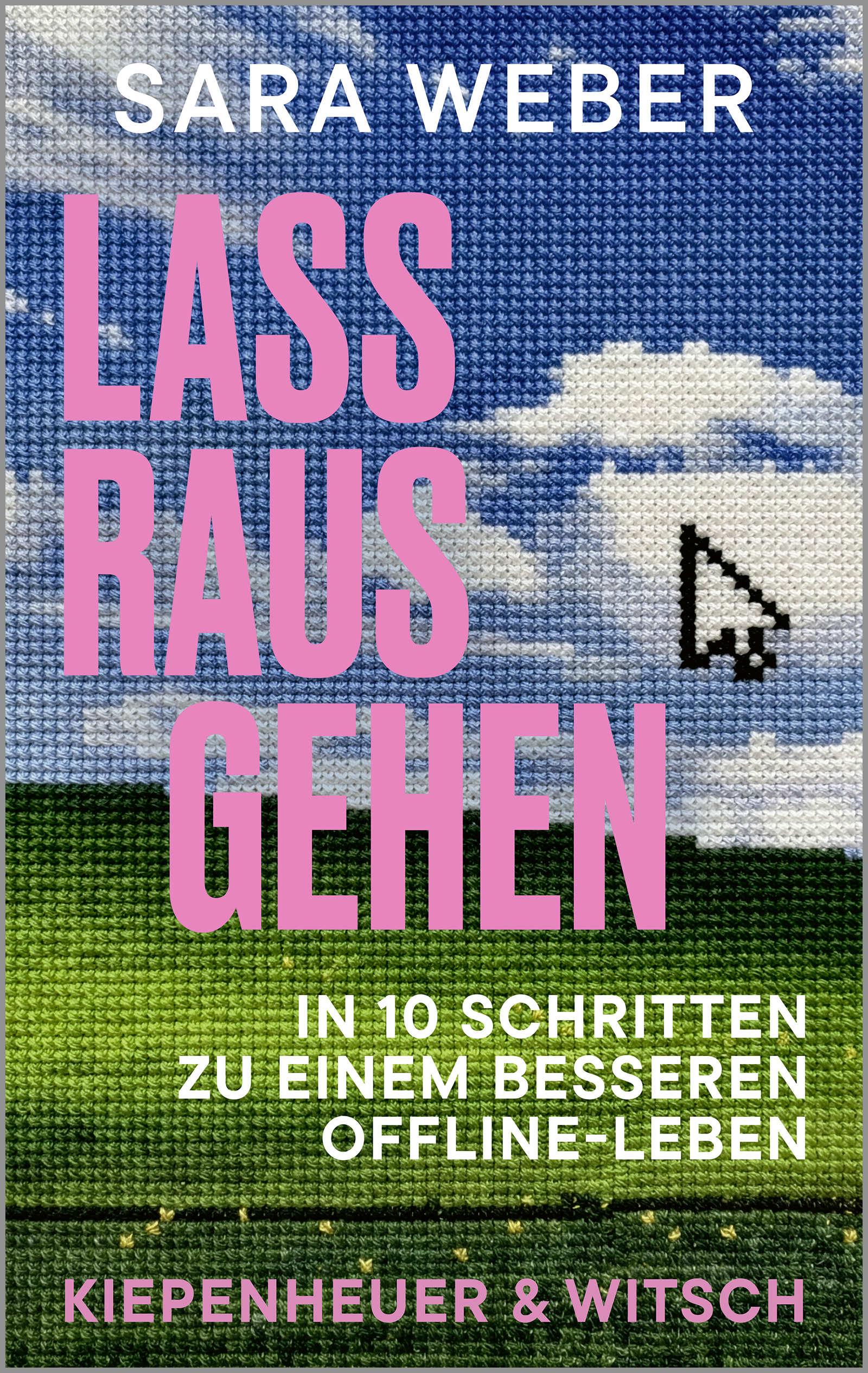 Buchcover: Iin Kreuzstichoptik ein blauer Himmel, weiße Wolken, grüne Wiese (wie das Windows XP Hintergrund) und ein Maus-Cursor. Text: Sara Weber. Lass rausgehen. In 10 Schritten zu einem besseren Offline-Leben. Kiepenheuer & Witsch