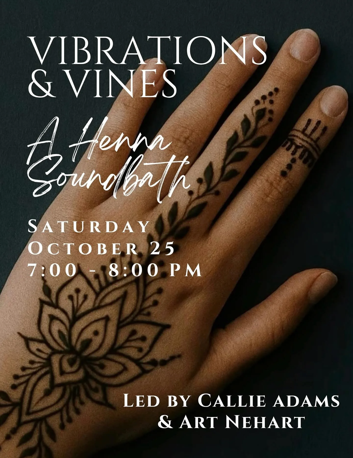 Vibrations &amp; Vines: A Henna &amp; Sound Bath with Callie &amp; Art Nehart

Saturday, October 25
7:00 PM - 8:00 PM

Come as you are.
Be adorned in intention.
Bathed in vibration.
Held in sacred stillness.

As henna flows in delicate vines across s