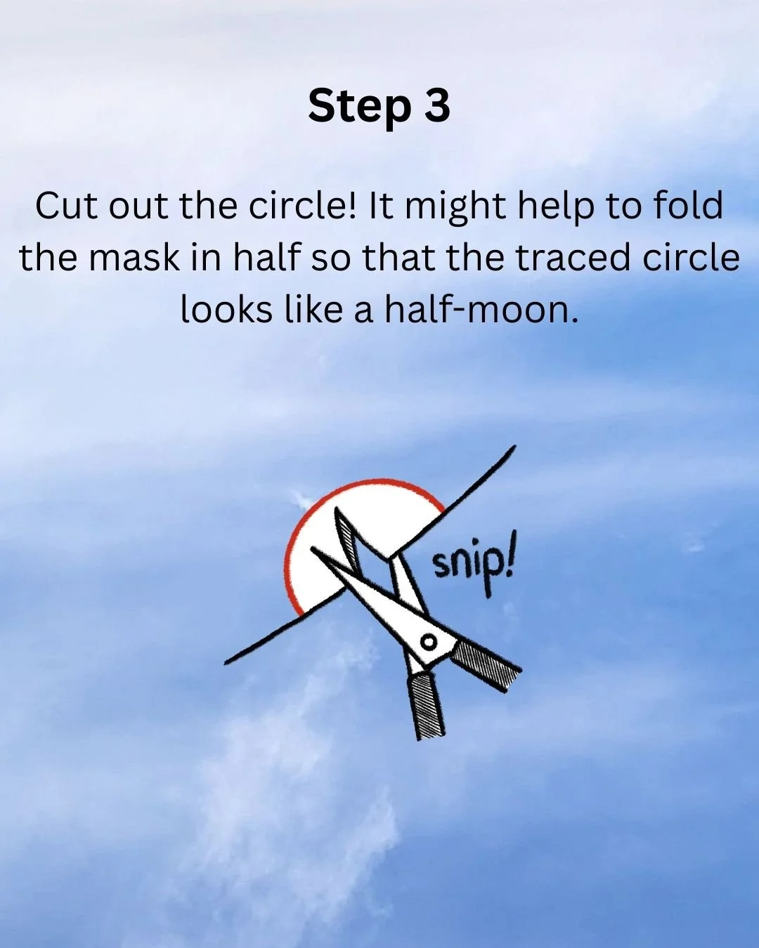 Step 3: Cut out the circle! It might help to fold the mask in half so that the traced circle looks like a half-moon.