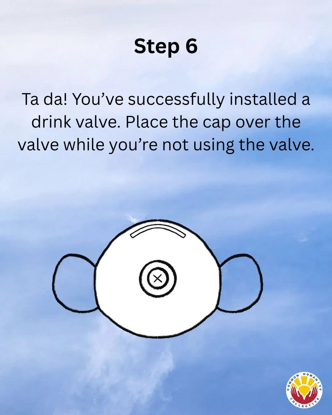 Step 6: Ta da! You’ve successfully installed a drink valve. Place the cap over the valve while you’re not using the valve.