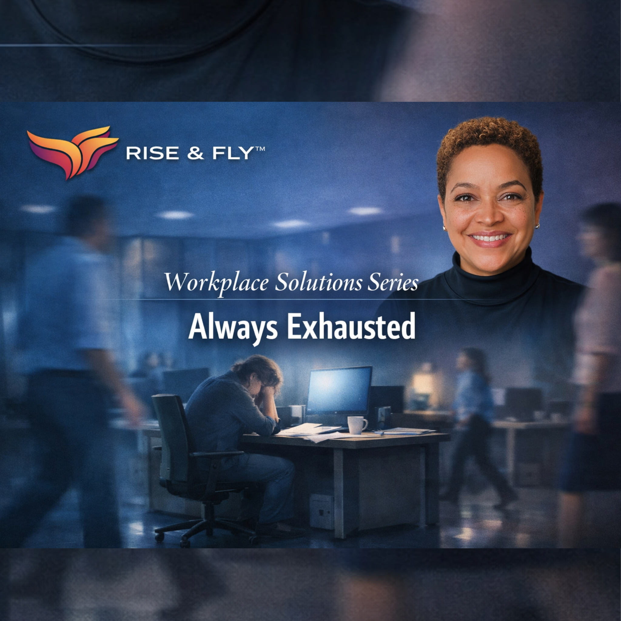 I'm Always Exhausted. Even on Weekends | Rise & Fly™ Workplace Solutions Series