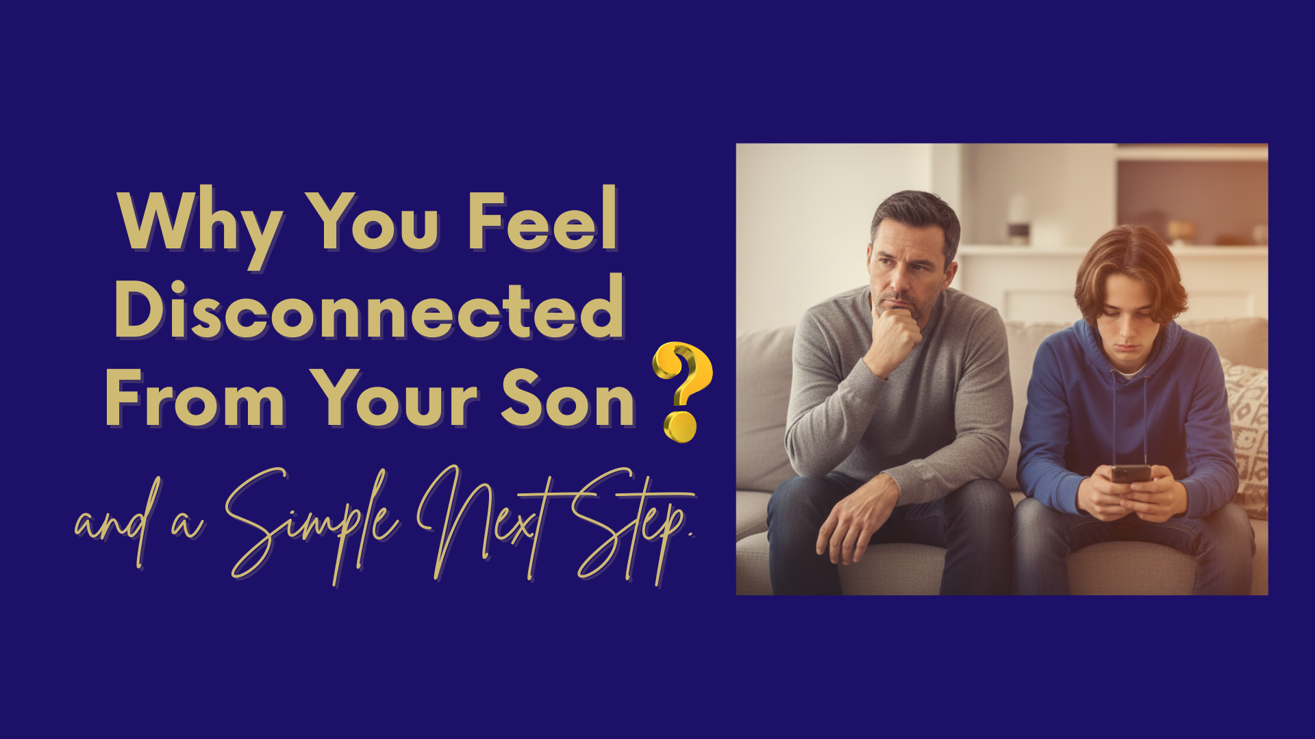 Why You Feel Disconnected From Your Son and a Simple Next Step. — The ...