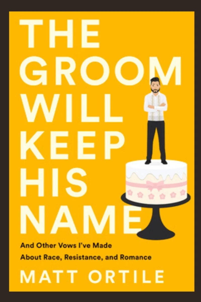 The Groom Will Keep His Name: And Other Vows I've Made About Race, Resistance, and Romance  – Matt Ortile