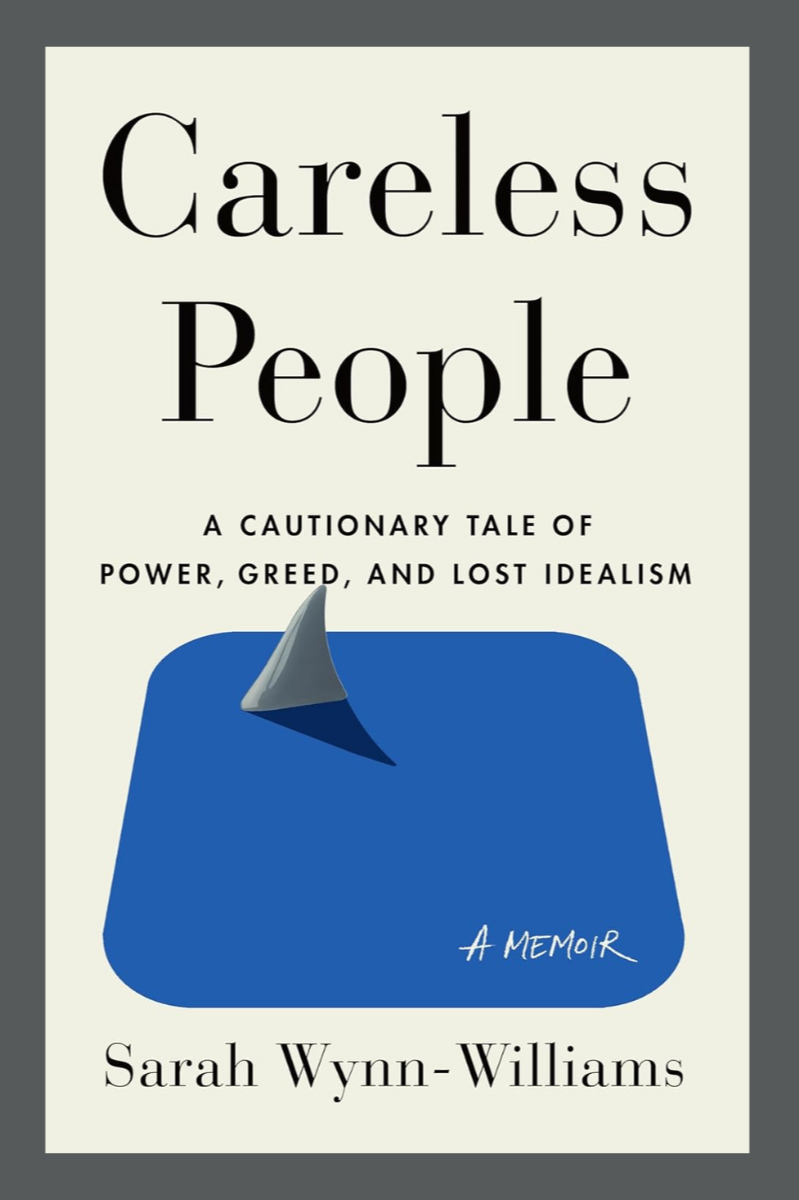 Careless People: A Cautionary Tale of Power, Greed and Lost Idealism  – Sarah Wynn-Williams