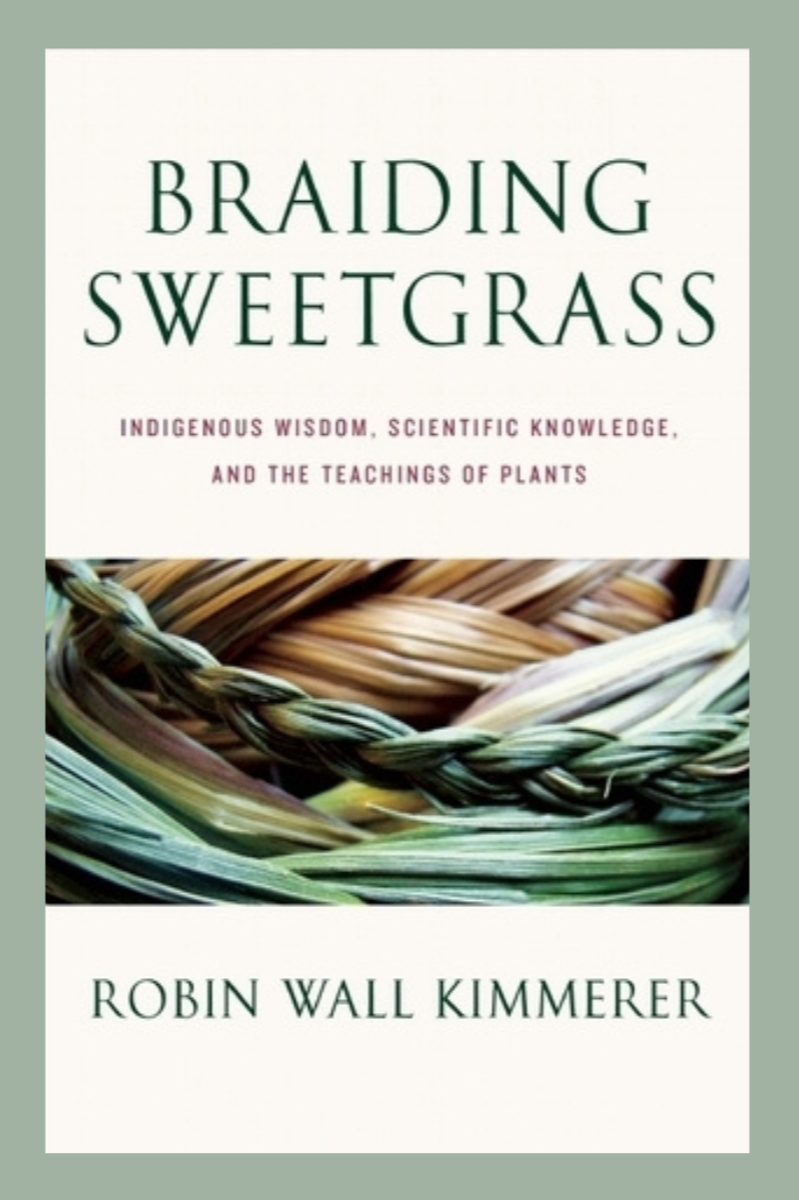 Braiding Sweetgrass: Indigenous Wisdom, Scientific Knowledge and the Teachings of Plants – Robin Wall Kimmerer