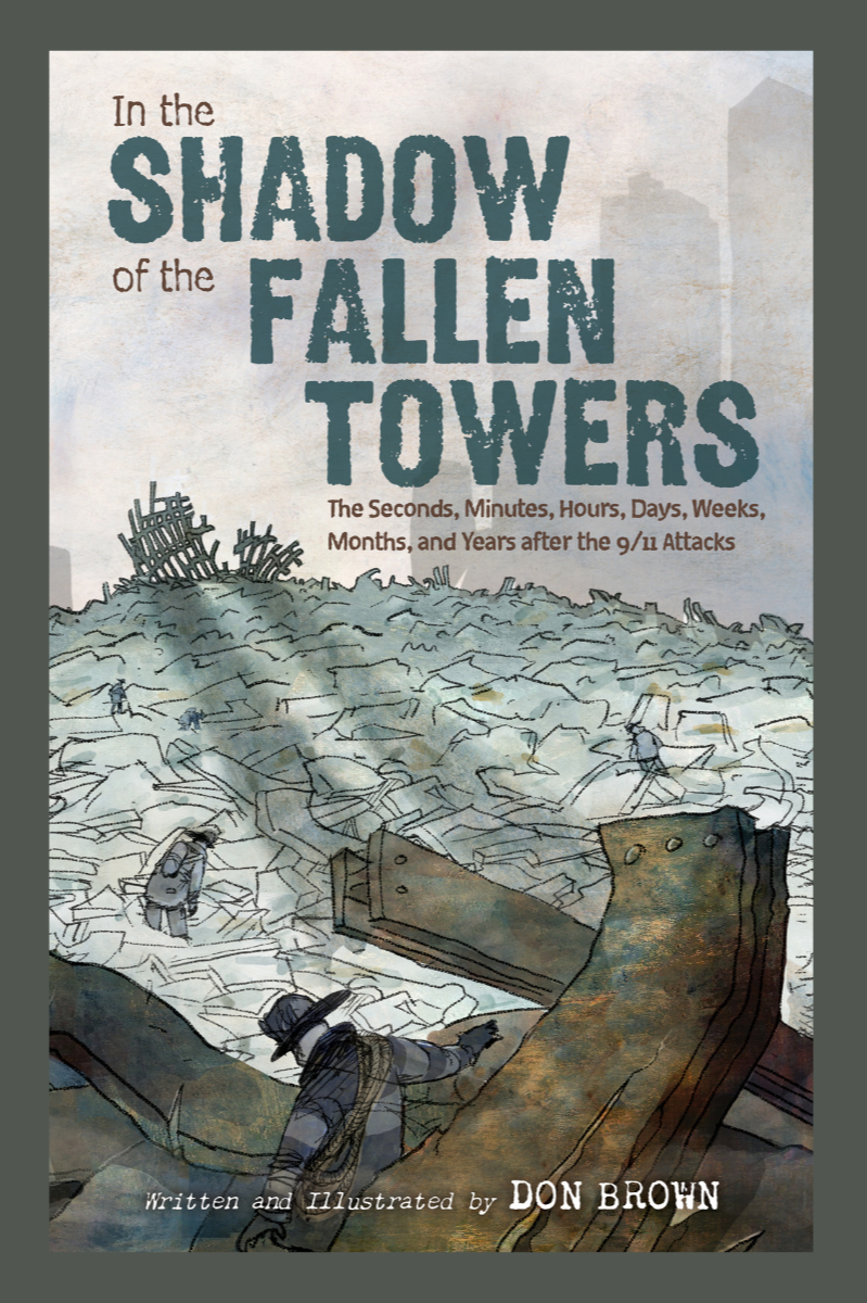 In the Shadow of the Fallen Towers: The Seconds, Minutes, Hours, Days, Weeks, Months, and Years after the 9/11 Attacks  – Don Brown