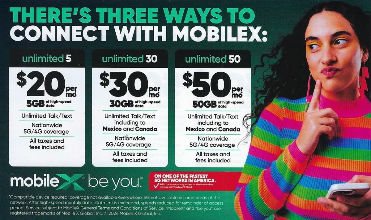 MobileX now available at Pioneer Mobile

https://conta.cc/49Sh3eq

MobileX Unlimited $20
Unlimited Talk, Text &amp; 5GB High-Speed Data
Mobile Hotspot

MobileX Unlimited $30
Unlimited Talk, Text &amp; 30GB High-Speed Data
Mobile Hotspot
Call &amp; Te