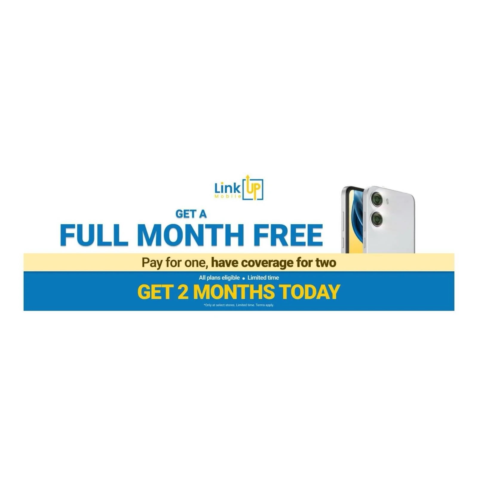 BOGO Month FREE when you activate on any of LINKUP MOBILE&rsquo;s plan.

LIMITED TIME OFFER.

Plans:
$10/mo
- Unlimited Talk &amp; Text (USA, Canada, Mexico)
- 1 GB high-speed data (5G/4G LTE)
- Perfect for light data use
- Affordable/Flexible data a