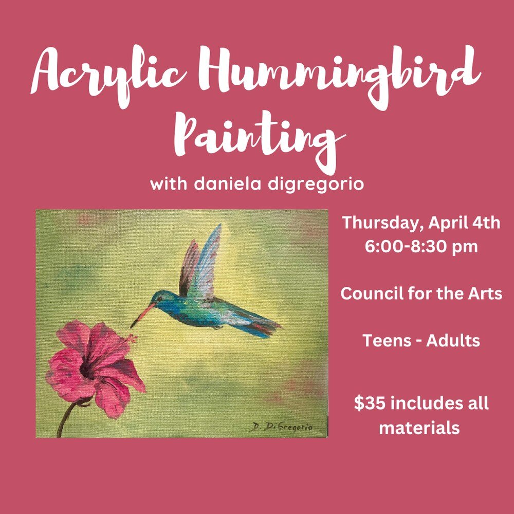 Acrylic Hummingbird Painting with Daniela DiGregorio
Thursday, April 4th 6-8:30 PM
Come and celebrate that spring is on its way! Have fun and paint this magical hummingbird with Daniela DiGregorio. Students (teens-adults) will use acrylic paint on ca