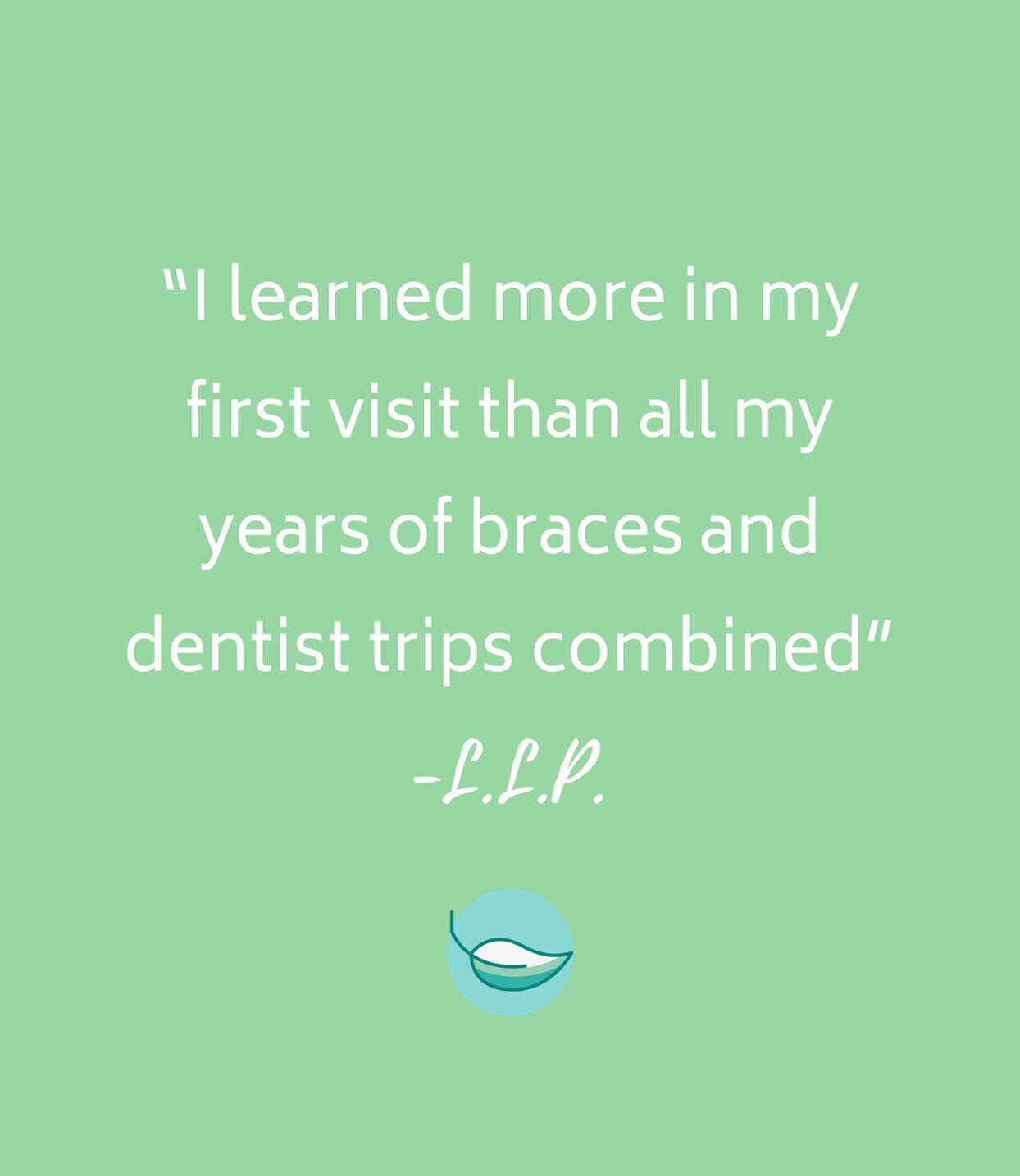 &ldquo;I was absolutely impressed by everything about this experience. The lobby is relaxing, and Joanna was delightful. She was professional, warm, and extremely knowledgeable. I learned more in my first cleaning with her than all my years of braces