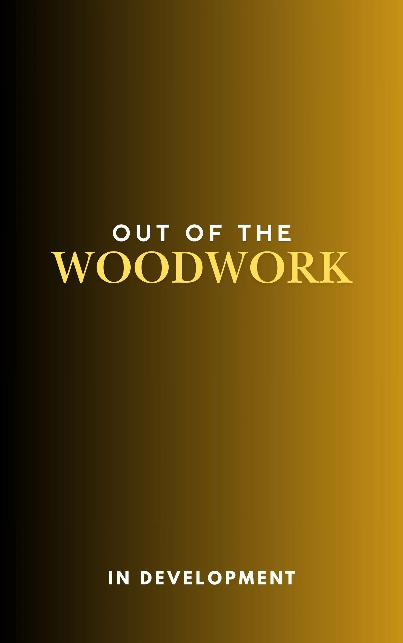 OUT OF THE WOODWORK