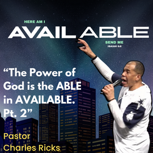 Available Series 05: Pt. 2 of “The Power of God is the ABLE in AVAILABLE.”