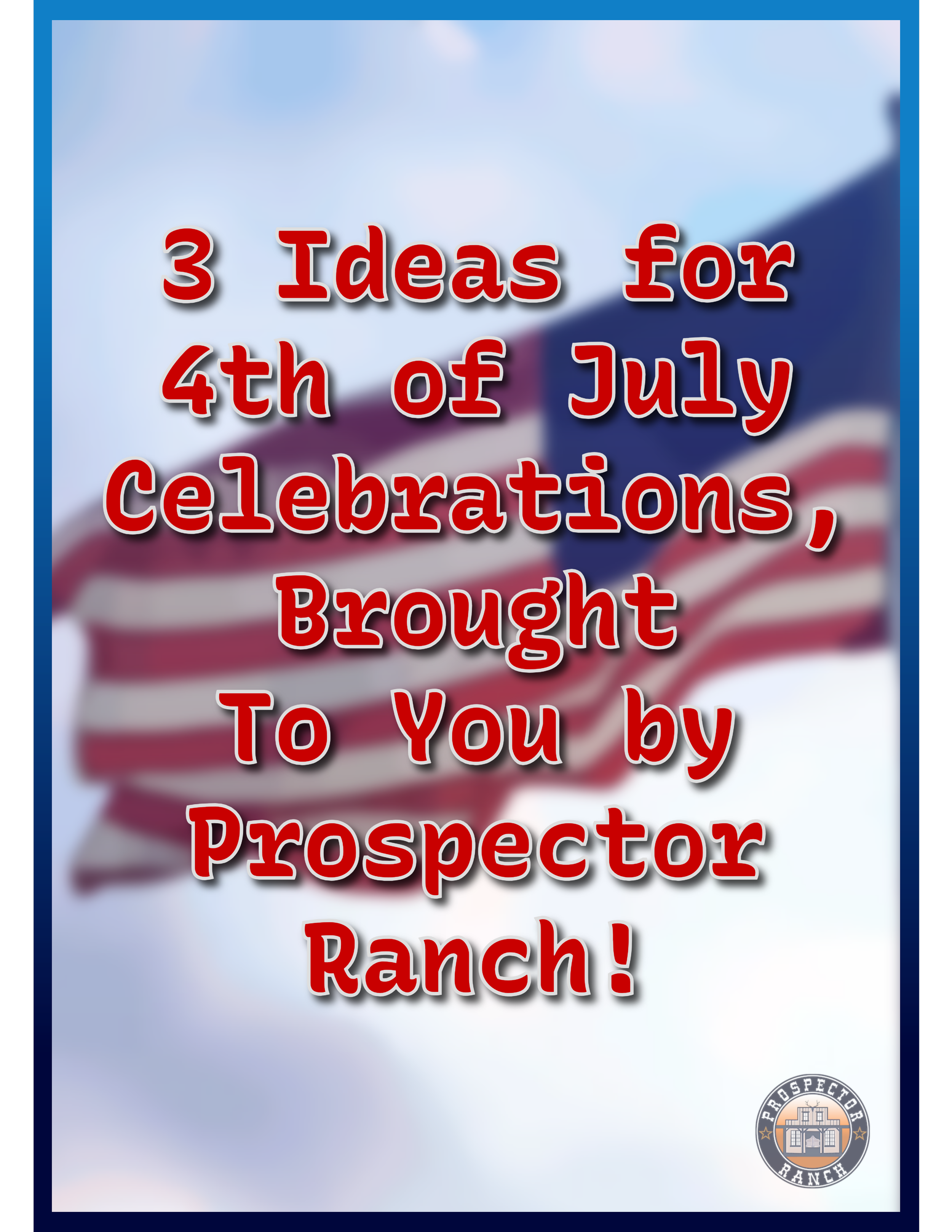 3 Ideas for 4th of July Celebrations, Brought to You by Prospector Ranch!