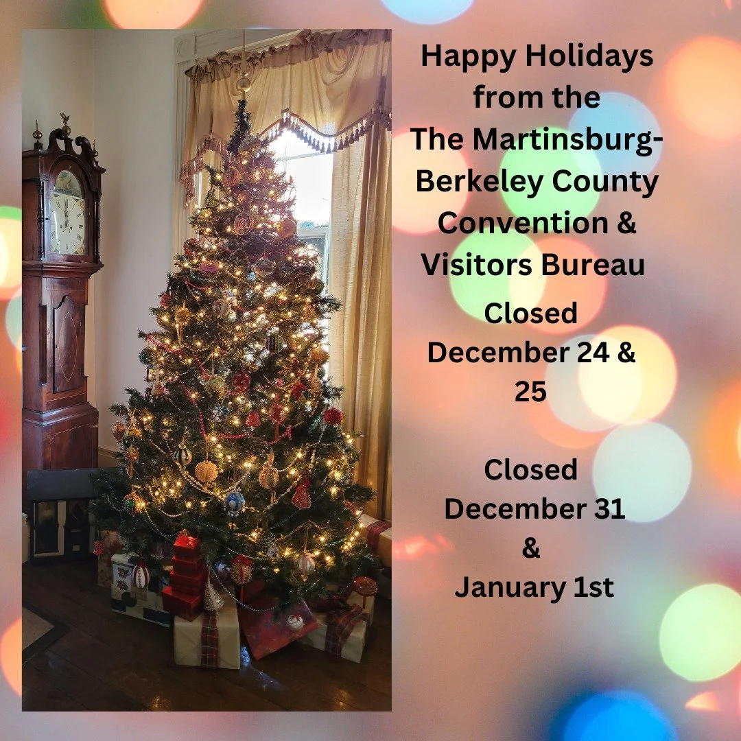Happy Holidays from the staff at the Martinsburg-Berkeley County Convention and Visitors Bureau.

The Martinsburg-Berkeley County Convention and Visitors Bureau will be closed on Wednesday December 24 and Thursday, December 25 and Wednesday December 